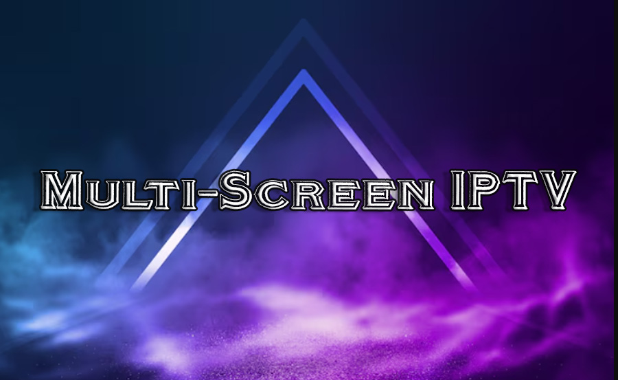 Multi-Screen IPTV: Streaming on Multiple Devices